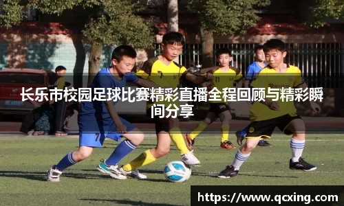长乐市校园足球比赛精彩直播全程回顾与精彩瞬间分享